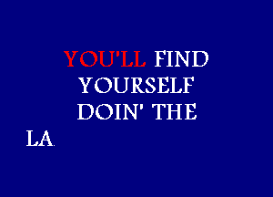 FIN D
YOURSELF

DOIN' THE
LA