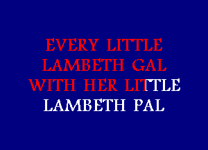 FTLE
LAMBETH PAL