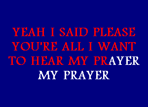 AYER
MY PRAYER