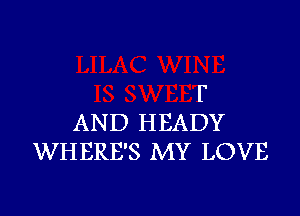 F

AND HEADY
WHERE'S MY LOVE