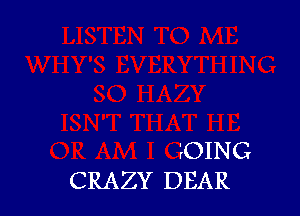 'rOING
CRAZY DEAR