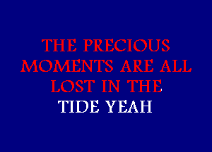 TIDE YEAH