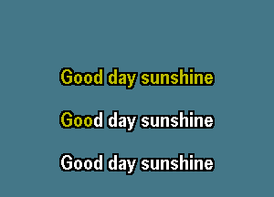 Good day sunshine

Good day sunshine

Good day sunshine