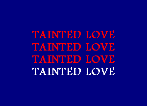 TAINTED LOVE