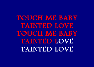 LOVE
TAINTED LOVE