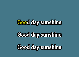 Good day sunshine

Good day sunshine

Good day sunshine