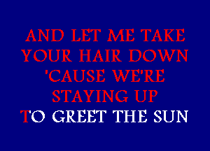 'O GREET THE SUN