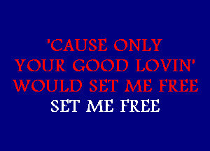 SET ME FREE