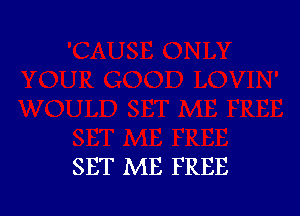 SET ME FREE