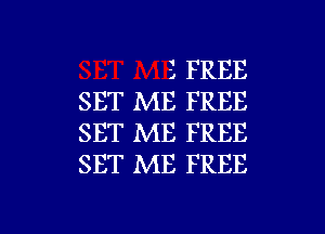 3 FREE
SET ME FREE
SET ME FREE
SET ME FREE

g