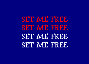 SET ME FREE
SET ME FREE