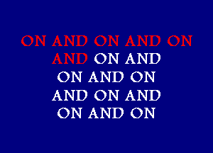 ON AND

ON AND ON

AND ON AND
ON AND ON