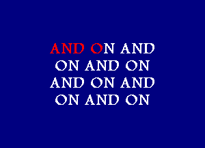 N AND
ON AND ON

AND ON AND
ON AND ON