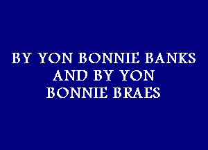 BY YON BONNIE BANKS
AND BY YON
BONNIE BRAES