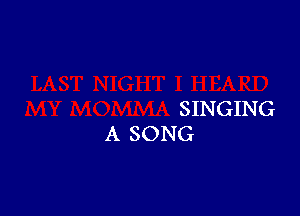 SINGING
A SONG