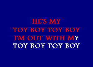 Y
TOY BOY TOY BOY