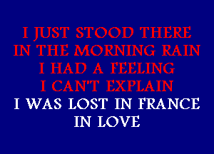 I WAS LOST IN FRANCE
IN LOVE