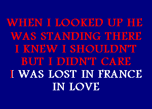 i WAS LOST IN FRANCE
IN LOVE