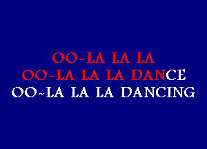 CE
OO LA LA LA DANCING