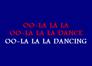 OO LA LA LA DANCING