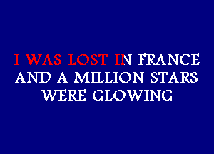 SI FRANCE
AND A MILLION STARS
WERE GLOWING