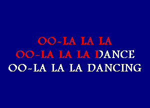 )ANCE
OOJA LA LA DANCING