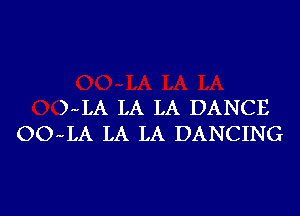 )-LA LA LA DANCE
OO-LA LA LA DANCING