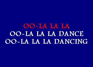 OO-LA LA LA DANCE
OO-LA LA LA DANCING