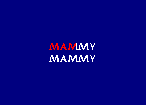 INIY
MAMMY