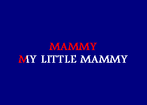 iY LITTLE MAMMY