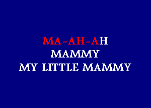 H
MAMMY

MY LITTLE MAMMY