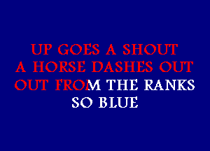 M THE RANKS
SO BLUE