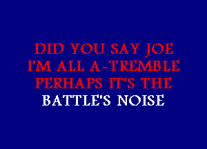 BATTLE'S NOISE