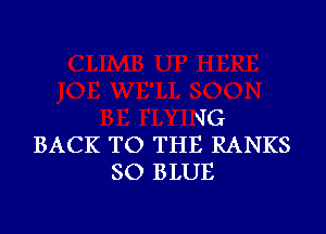 JG
BACK TO THE RANKS
SO BLUE