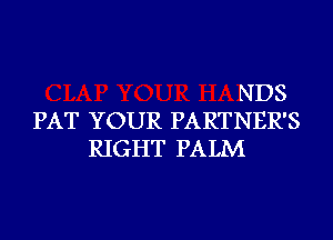 NDS
PAT YOUR PARTNER'S
RIGHT PALM