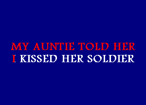 I KISSED HER SOLDIER