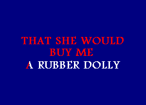 X RUBBER DOLLY