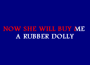 VIE

A RUBBER DOLLY-