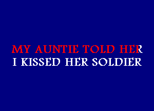 1
I KISSED HER SOLDIER