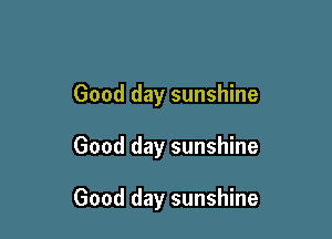 Good day sunshine

Good day sunshine

Good day sunshine