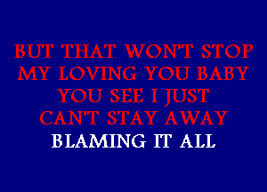 BLAMING IT ALL