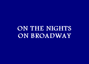 ON THE NIGHTS

ON BROADWAY