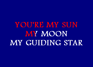 I MOON
MY GUIDING STAR