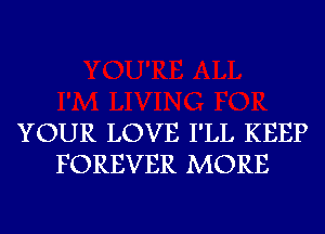 YOUR LOVE I'LL KEEP
FOREVER MORE