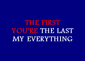 THE LAST

MY EVERYTHING