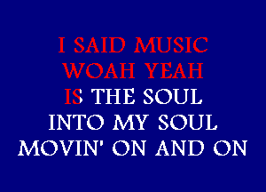 1 THE SOUL
INTO MY SOUL
MOVIN' ON AND ON