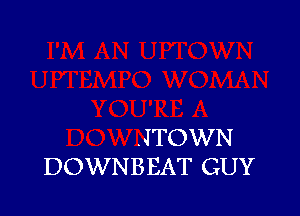 .JTOWN
DOWNBEAT GUY