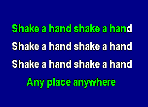 Shake a hand shake a hand

Shake a hand shake a hand

Shake a hand shake a hand
Any place anywhere