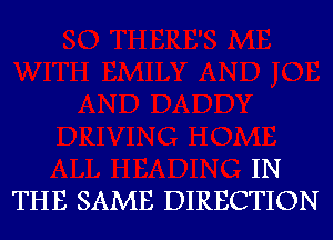 IN
THE SAME DIRECTION