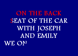 iEAT OF THE CAR
WITH JOSEPH
AND EMILY
WE ON